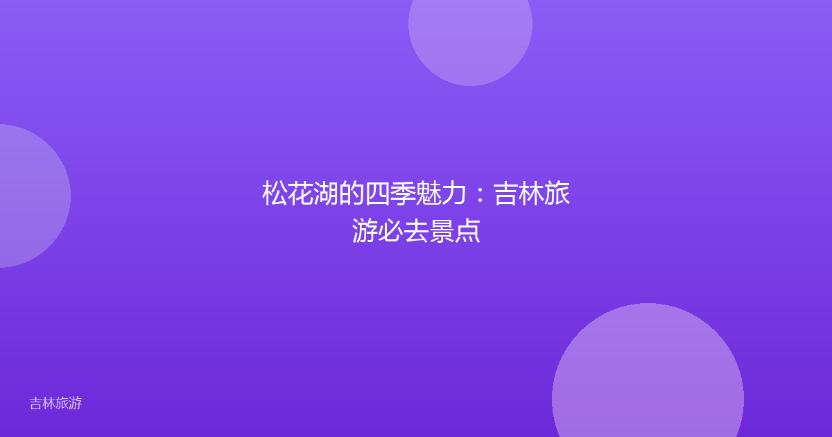 松花湖的四季魅力:吉林旅游必去景点