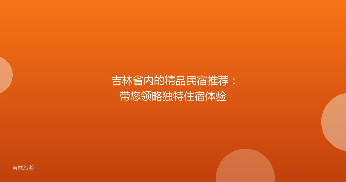 吉林省内的精品民宿推荐：带您领略独特住宿体验