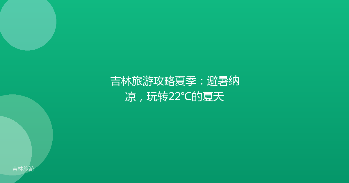 吉林旅游攻略夏季:避暑纳凉,玩转22℃的夏天