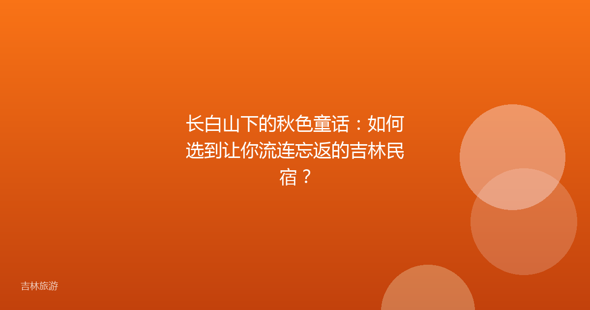 长白山下的秋色童话：如何选到让你流连忘返的吉林民宿？