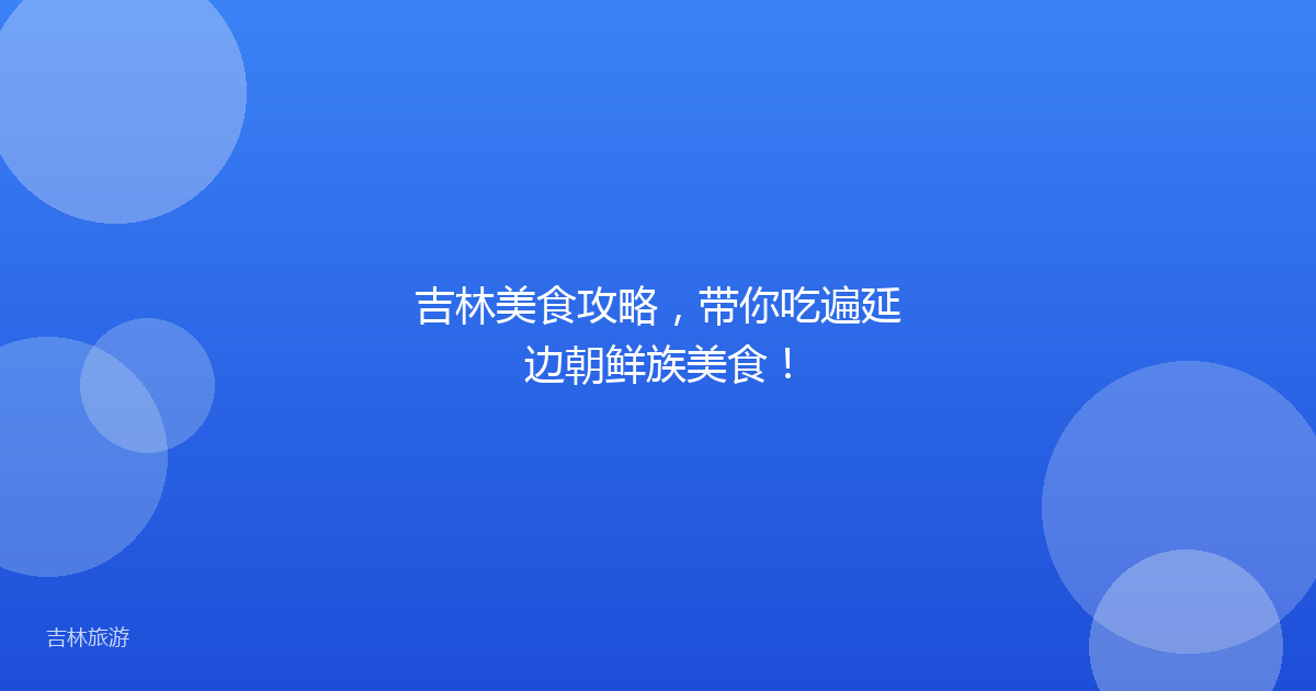 吉林美食攻略，带你吃遍延边朝鲜族美食！