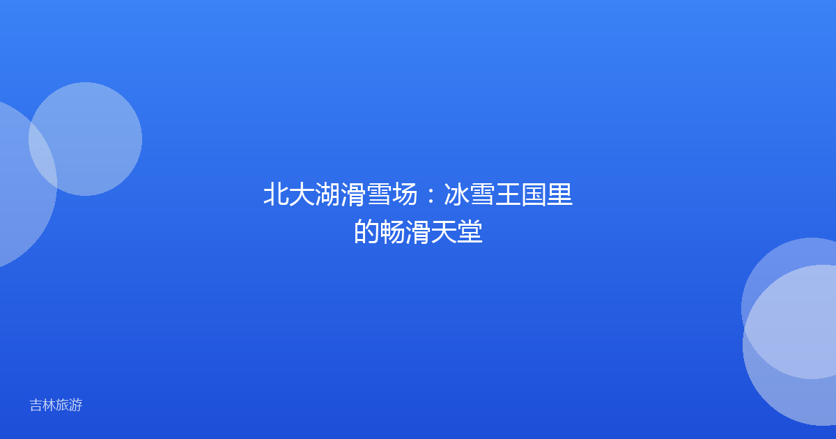 北大湖滑雪场：冰雪王国里的畅滑天堂