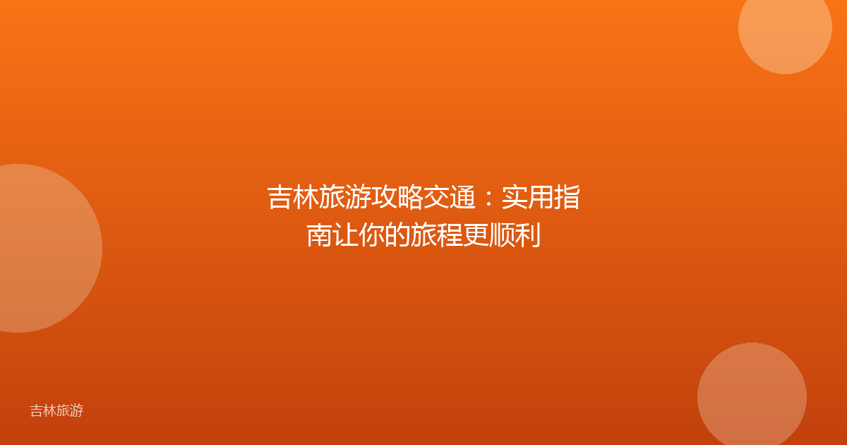 吉林旅游攻略交通:实用指南让你的旅程更顺利