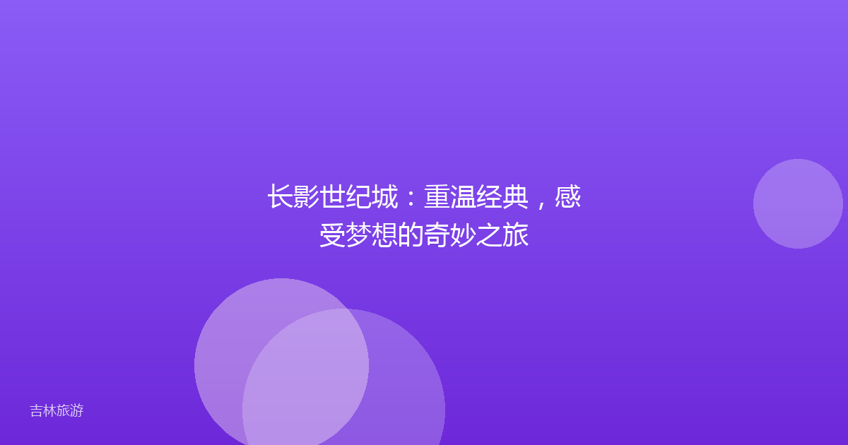 长影世纪城：重温经典，感受梦想的奇妙之旅
