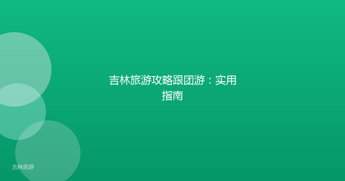 吉林旅游攻略跟团游:实用指南