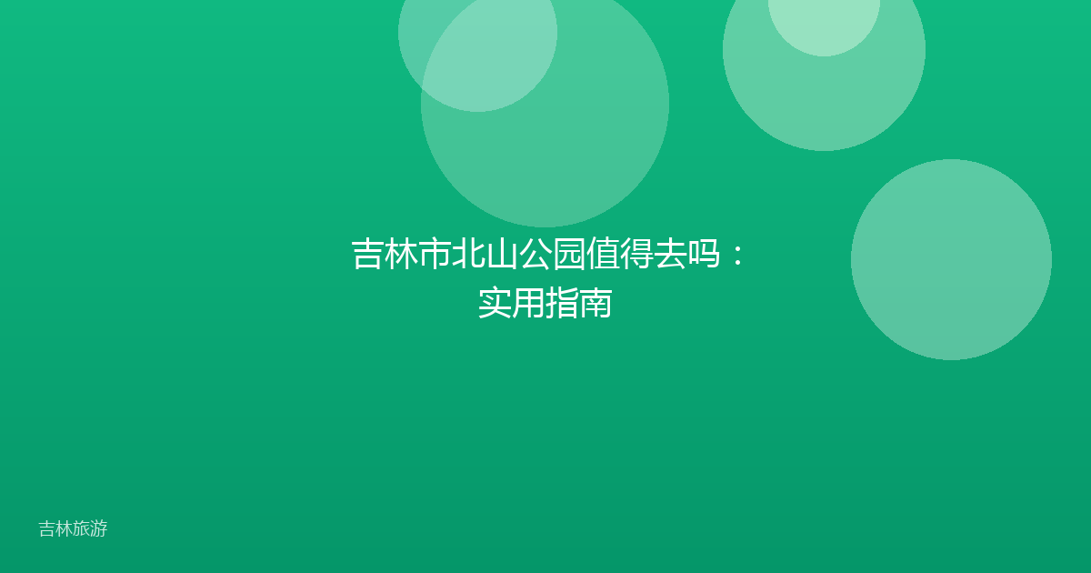 吉林市北山公园值得去吗：实用指南