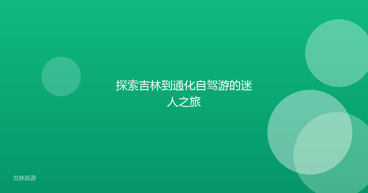 探索吉林到通化自驾游的迷人之旅