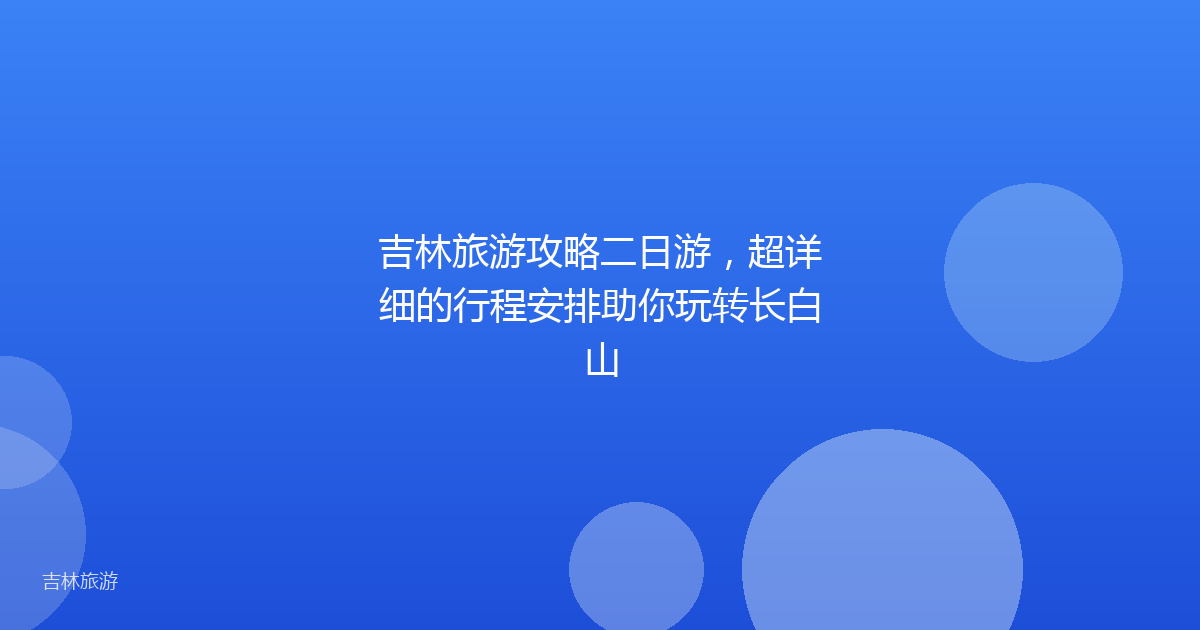 吉林旅游攻略二日游，超详细的行程安排助你玩转长白山
