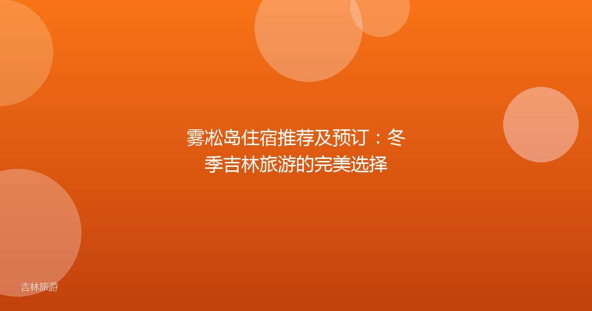 雾凇岛住宿推荐及预订:冬季吉林旅游的完美选择