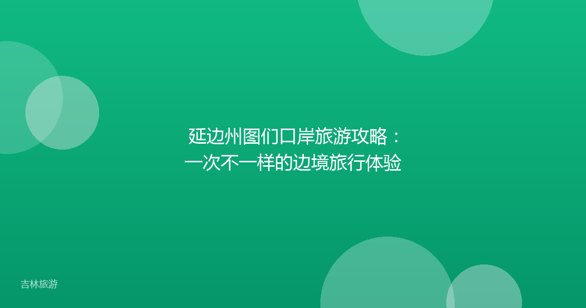 延边州图们口岸旅游攻略：一次不一样的边境旅行体验