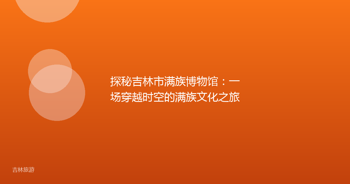 探秘吉林市满族博物馆：一场穿越时空的满族文化之旅