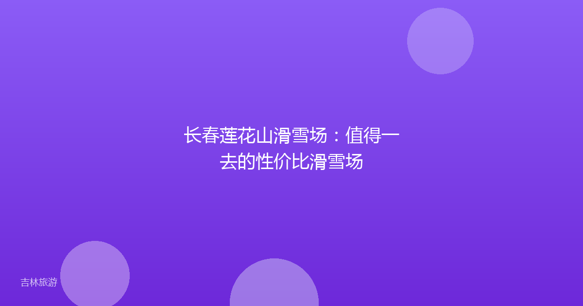 长春莲花山滑雪场:值得一去的性价比滑雪场
