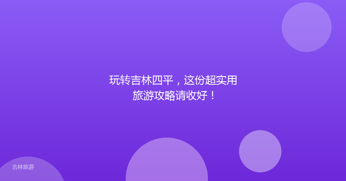 玩转吉林四平，这份超实用旅游攻略请收好！