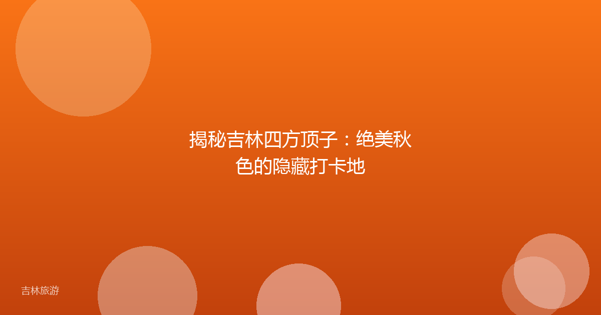 揭秘吉林四方顶子:绝美秋色的隐藏打卡地