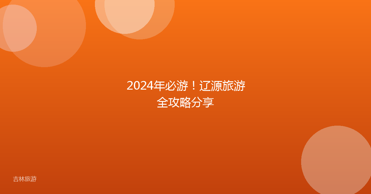 2024年必游！辽源旅游全攻略分享