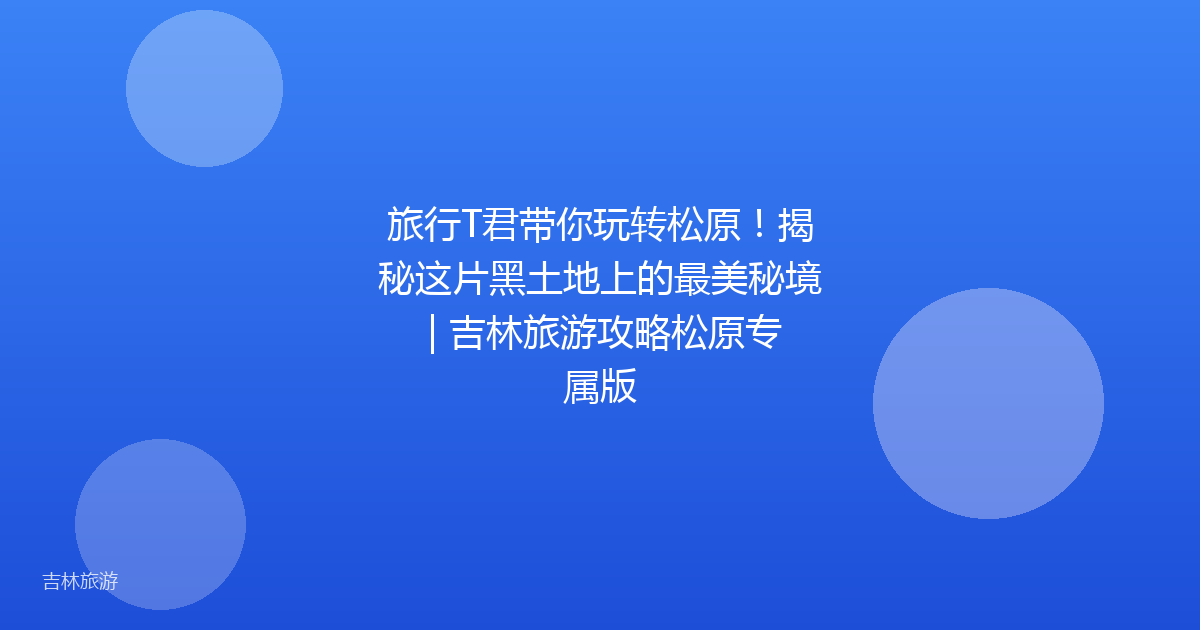 旅行T君带你玩转松原！揭秘这片黑土地上的最美秘境 | 吉林旅游攻略松原专属版