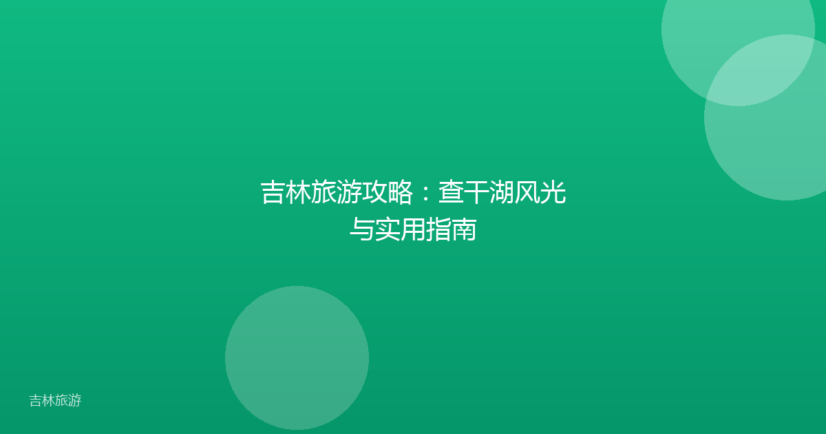 吉林旅游攻略：查干湖风光与实用指南