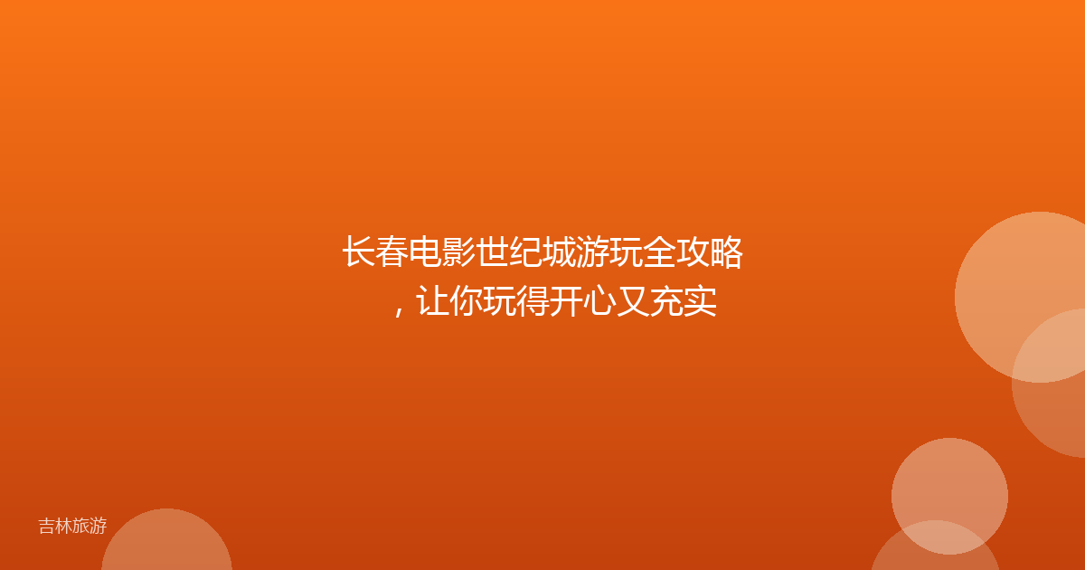 长春电影世纪城游玩全攻略,让你玩得开心又充实