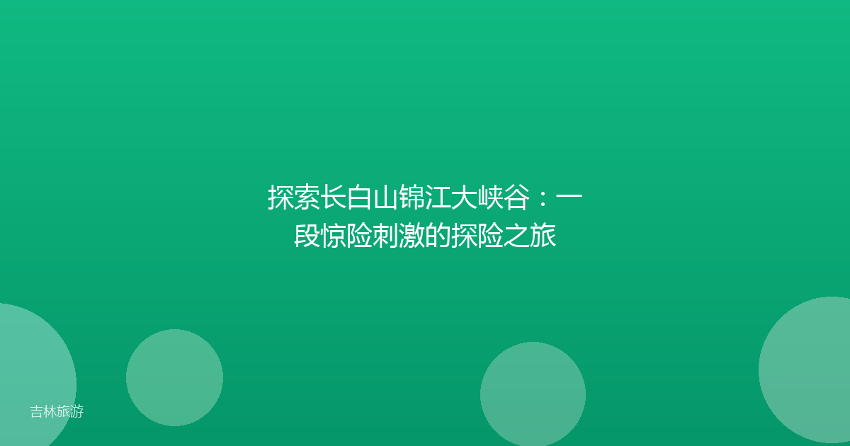 探索长白山锦江大峡谷：一段惊险刺激的探险之旅