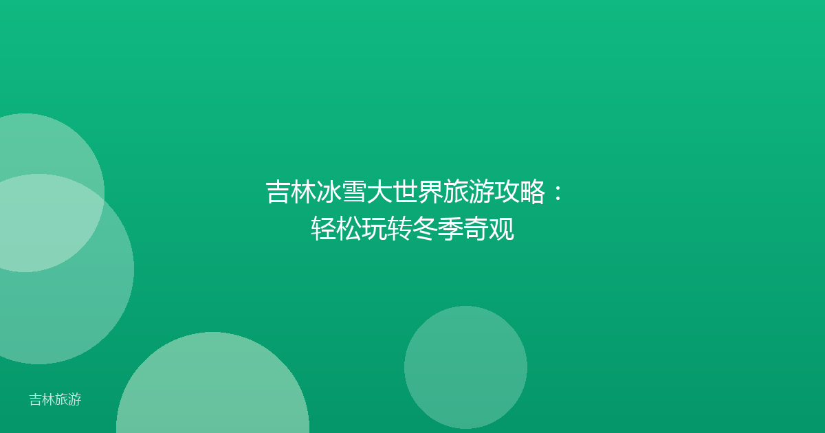吉林冰雪大世界旅游攻略:轻松玩转冬季奇观