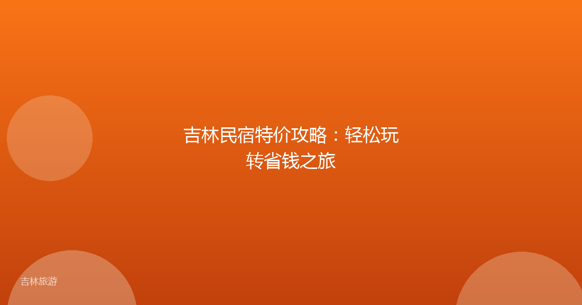 吉林民宿特价攻略：轻松玩转省钱之旅