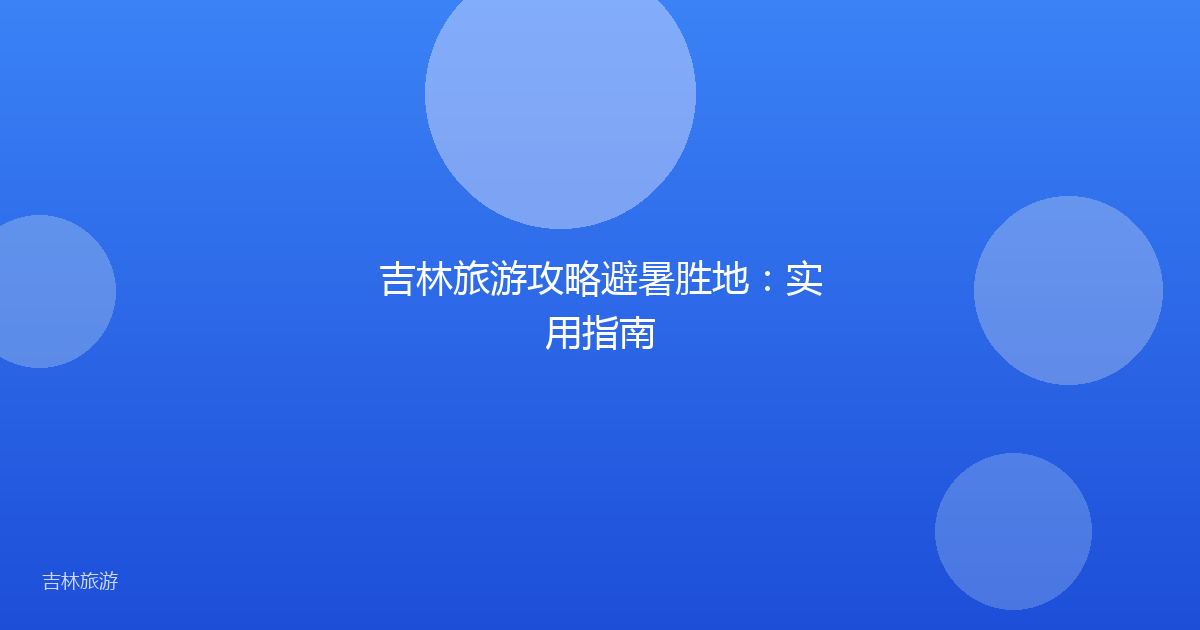 吉林旅游攻略避暑胜地：实用指南
