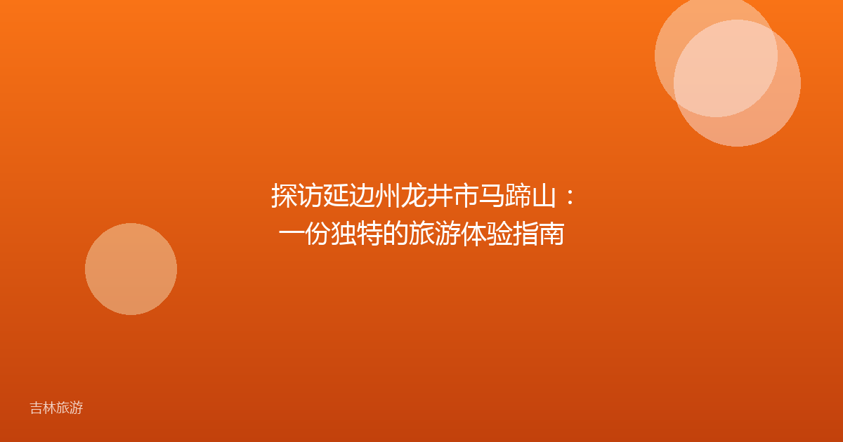 探访延边州龙井市马蹄山：一份独特的旅游体验指南