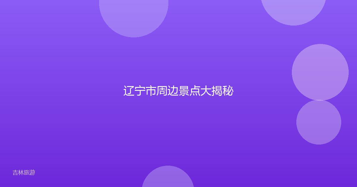 辽宁市周边景点大揭秘