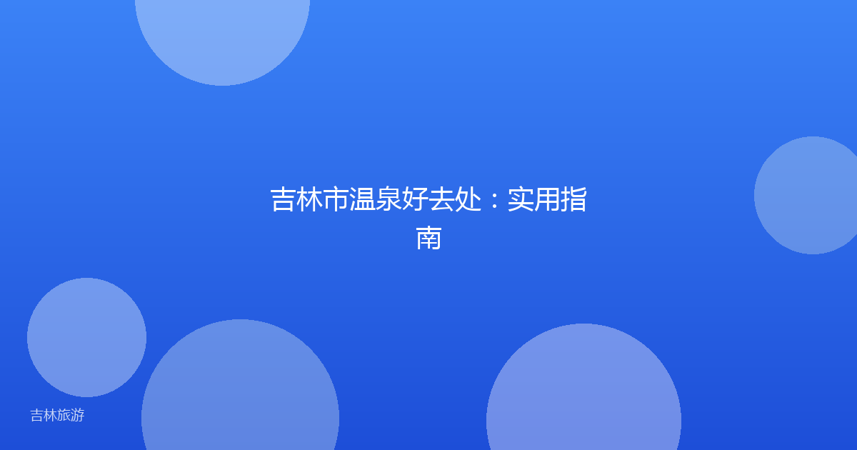 吉林市温泉好去处：实用指南
