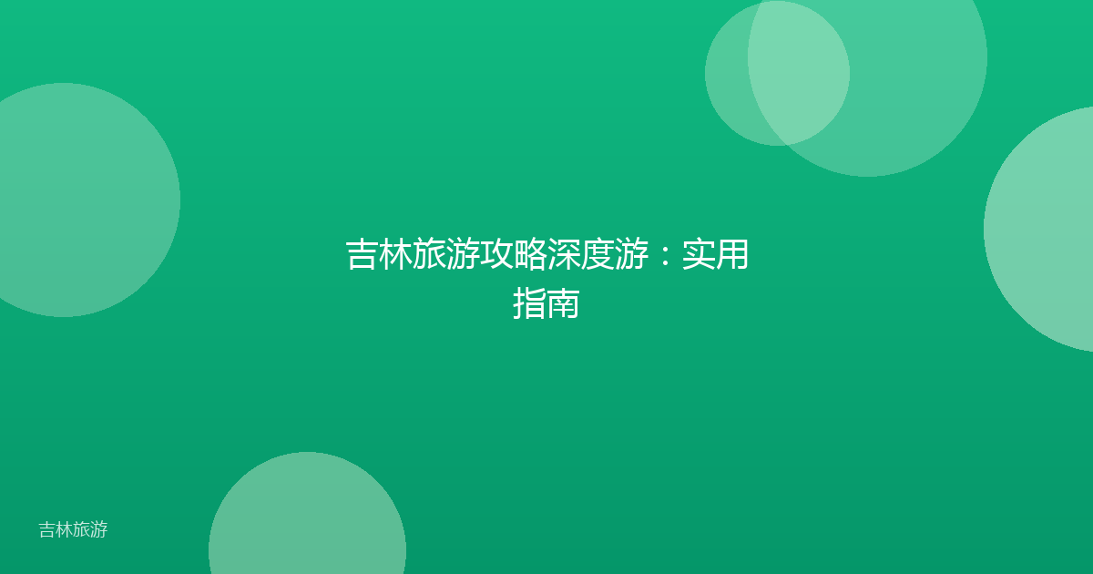 吉林旅游攻略深度游:实用指南