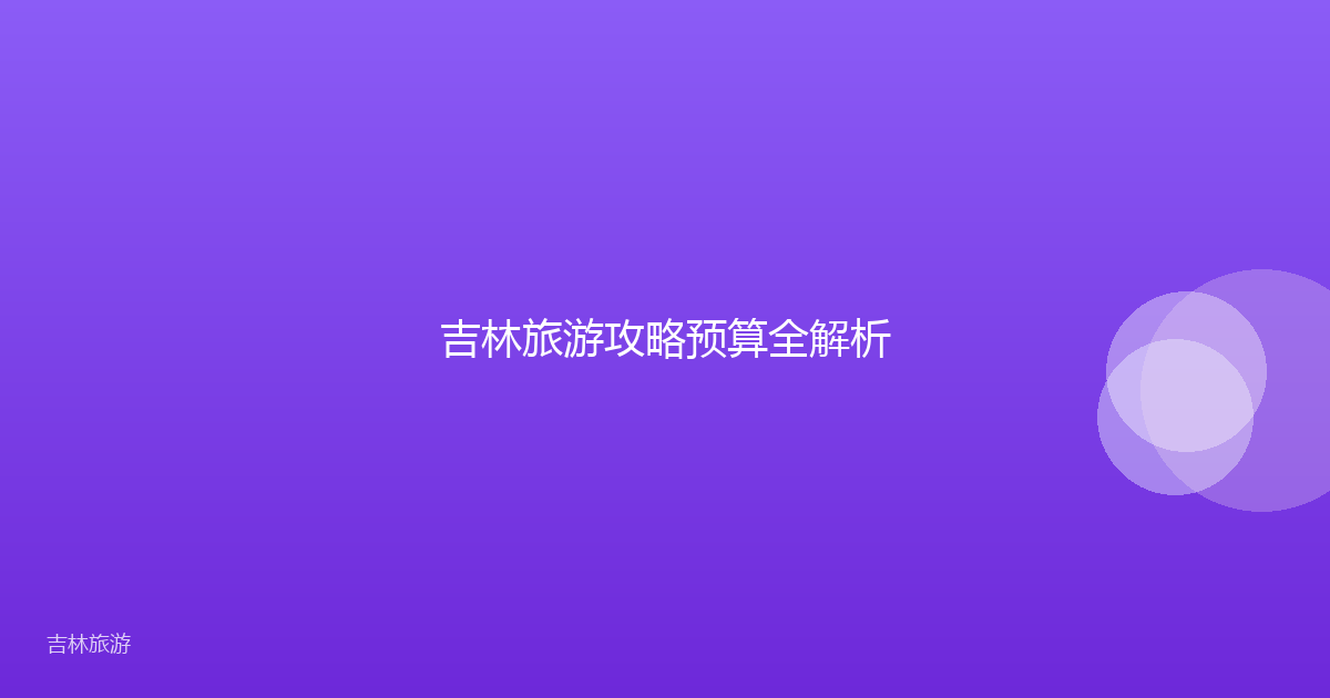 吉林旅游攻略预算全解析