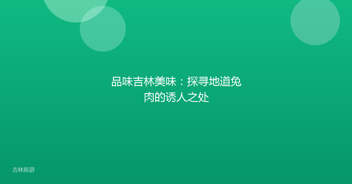 品味吉林美味：探寻地道兔肉的诱人之处