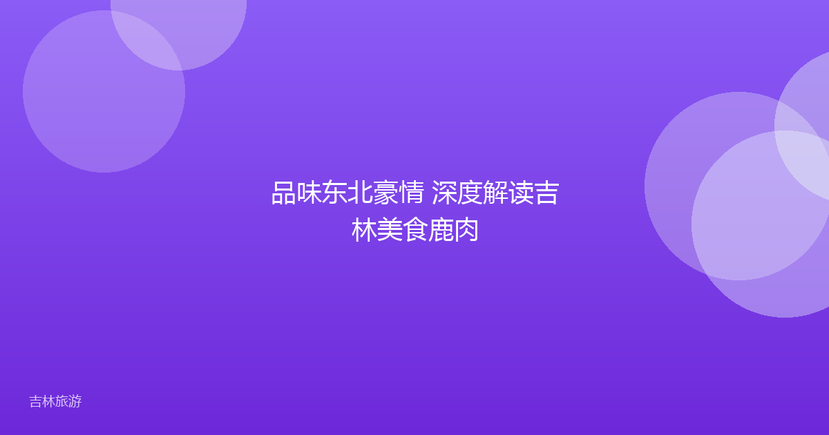 品味东北豪情 深度解读吉林美食鹿肉