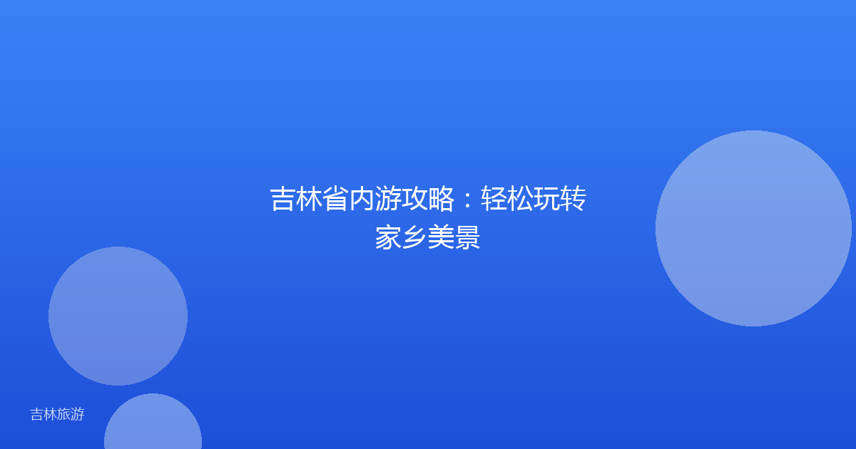 吉林省内游攻略：轻松玩转家乡美景