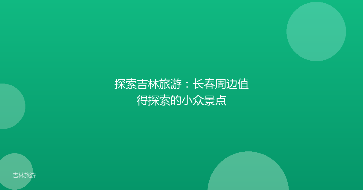 探索吉林旅游:长春周边值得探索的小众景点