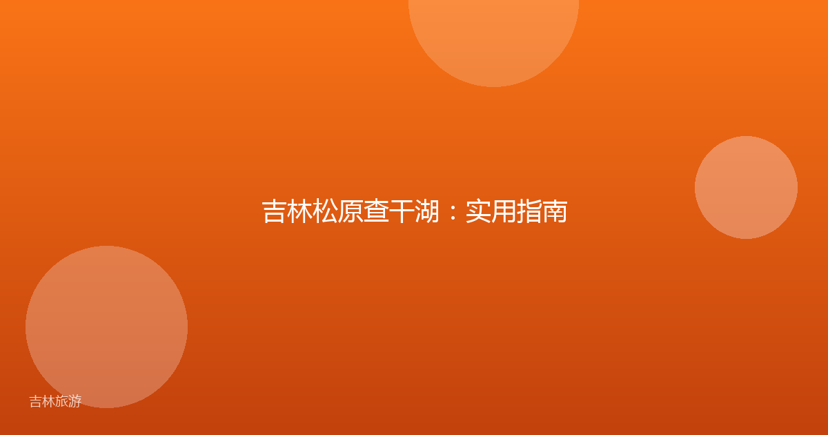 吉林松原查干湖：实用指南