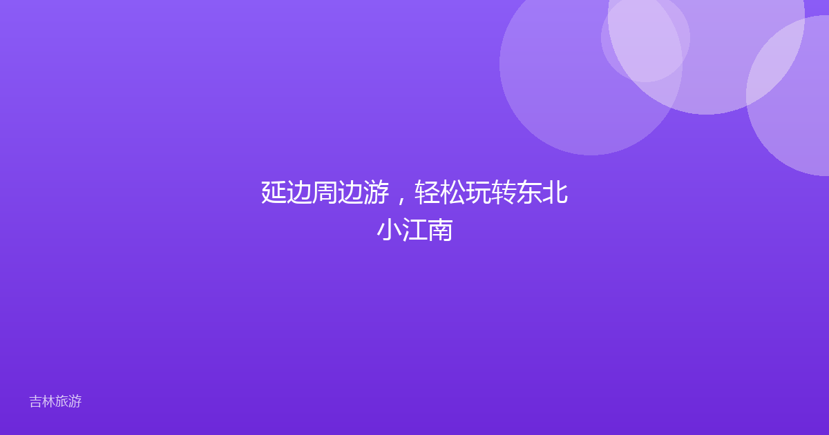 延边周边游,轻松玩转东北小江南