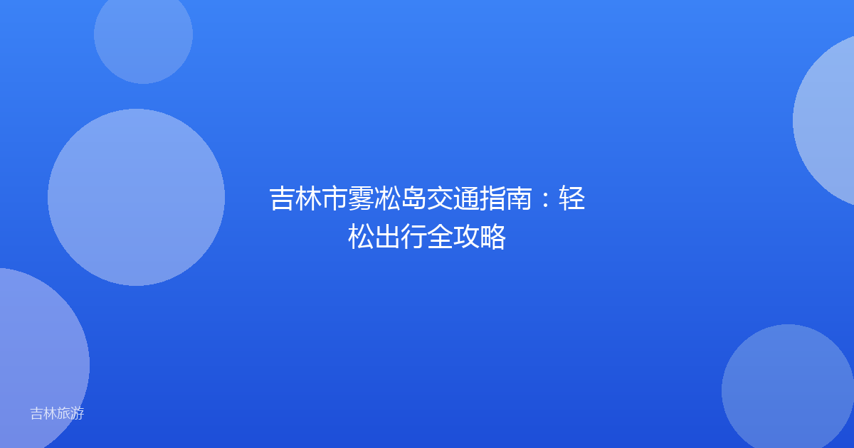 吉林市雾凇岛交通指南:轻松出行全攻略