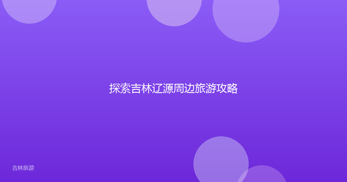 探索吉林辽源周边旅游攻略
