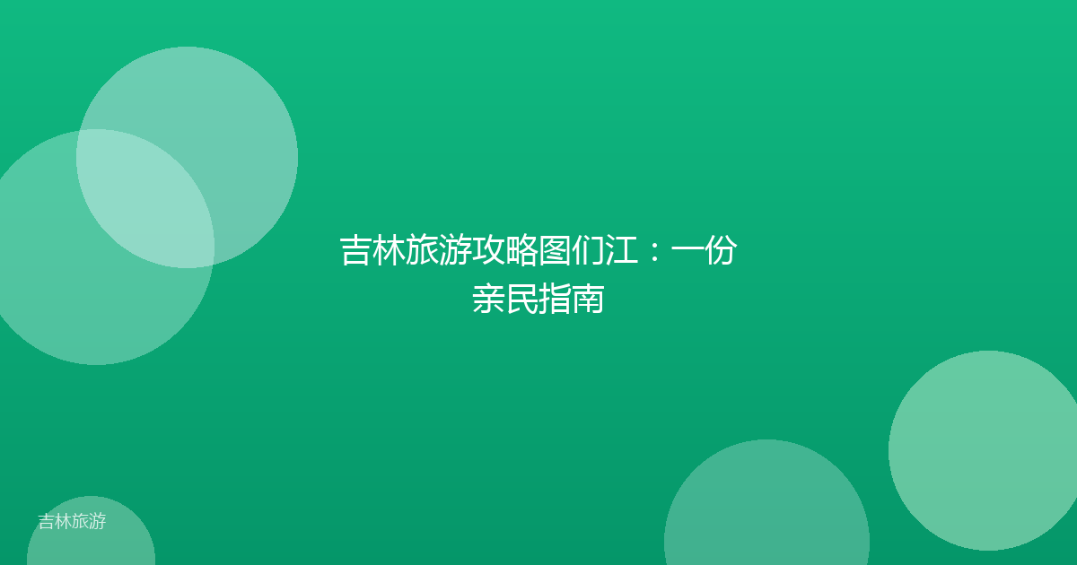 吉林旅游攻略图们江:一份亲民指南