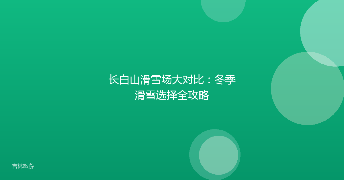 长白山滑雪场大对比:冬季滑雪选择全攻略